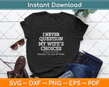 I Never Question My Wife’s Choices Funny Dad Svg Png Dxf Digital Cutting File