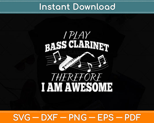 I Play Bass Clarinet Therefore I Am Awesome Svg Png Dxf Digital Cutting File