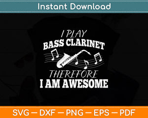 I Play Bass Clarinet Therefore I Am Awesome Svg Png Dxf Digital Cutting File
