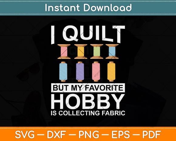 I Quilt But My Favorite Hobby Funny Svg Png Dxf Digital Cutting File