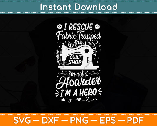 I Rescue Fabric Trapped In The Quilt Shop Quilting Sewing Svg Digital Cutting File