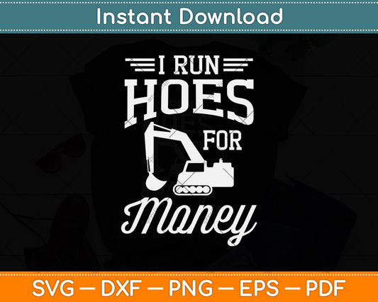 I Run Hoes For Money Heavy Equipment Operator Svg Png Dxf Digital Cutting File