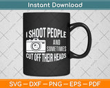 I Shoot People And Sometimes Cut Off Their Head Birthday Svg Png Dxf Cutting File