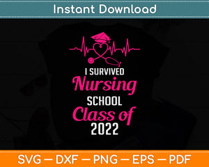 I Survived Nursing School Graduation Class Of 2022 Nurse Svg Png Dxf Cutting File