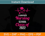 I Survived Nursing School Graduation Class Of 2022 Nurse Svg Png Dxf Cutting File