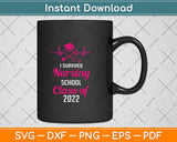 I Survived Nursing School Graduation Class Of 2022 Nurse Svg Png Dxf Cutting File