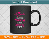 I Survived Nursing School Graduation Class Of 2023 Nurse Svg Png Dxf Cutting File