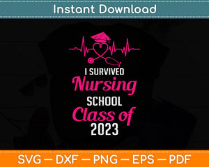 I Survived Nursing School Graduation Class Of 2023 Nurse Svg Png Dxf Cutting File