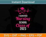 I Survived Nursing School Graduation Class Of 2023 Nurse Svg Png Dxf Cutting File