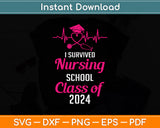 I Survived Nursing School Graduation Class Of 2024 Nurse Svg Png Dxf Cutting File