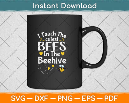 I Teach The Cutest Bees In The Beehive Funny Bee Teacher Svg Png Dxf Cutting File
