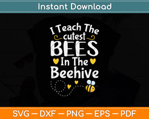 I Teach The Cutest Bees In The Beehive Funny Bee Teacher Svg Png Dxf Cutting File