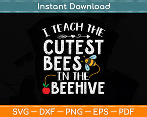 I Teach The Cutest Bees In The Beehive Funny Teacher Svg Png Dxf Digital Cutting File