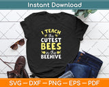 I Teach The Cutest Bees In The Beehive Kindergarten Teacher Svg Png Dxf Cutting File
