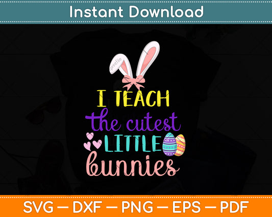 I Teach The Cutest Little Bunnies Svg Png Dxf Digital Cutting File