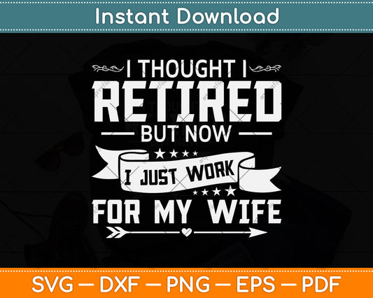 I Thought I Retired But Now I Just Work For My Wife Svg Png Dxf Digital Cutting File