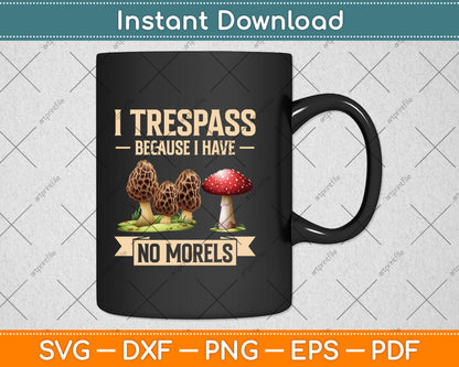 I Trespass Because I Have No Morels Mushroom Svg Png Dxf Digital Cutting File