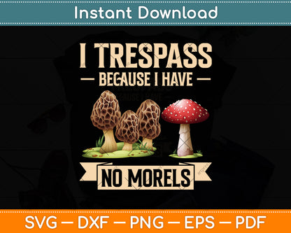 I Trespass Because I Have No Morels Mushroom Svg Png Dxf Digital Cutting File