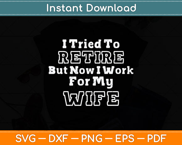 I Tried To Retire But Now I Work For My Wife Retirement Svg Png Dxf Digital Cutting File