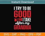 I Try To Be Good But I Take After My Grandma Kids Boys Girls Svg Png Dxf Cutting File