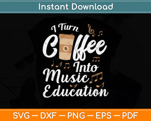 I Turn Coffee Into Music Education Svg Png Dxf Digital Cutting File