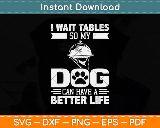 I Wait Tables So My Dog Can Have A Better Life Waiter Svg Png Dxf Digital Cutting File