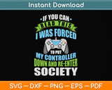 I Was Forced To Put My Controller Down Funny Svg Png Dxf Digital Cutting File