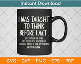 I Was Taught To Think Before I Act Funny Svg Png Dxf Digital Cutting File