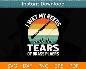I Wet My Reeds With The Tears Of Brass Players Funny Clarinet Svg Png Dxf Cutting File
