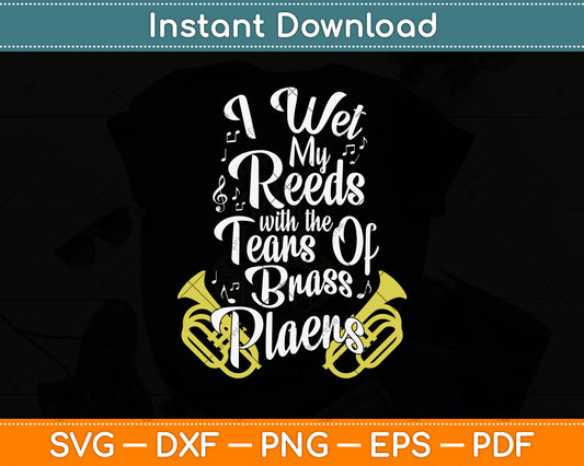 I Wet My Reeds With The Tears Of Brass Players Funny Clarinet Svg Png Dxf Cutting File