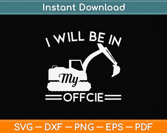 I Will Be In My Office Heavy Equipment Operator Svg Png Dxf Digital Cutting File