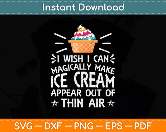 I Wish I Can Magically Make Ice Cream Appear Out Of Thin Air Svg Digital Cutting File