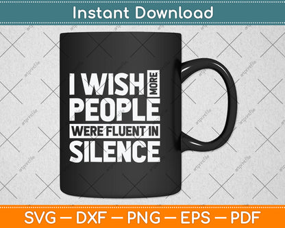 I Wish More People Were Fluent In Silence Funny Svg Png Dxf Digital Cutting File