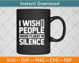 I Wish More People Were Fluent In Silence Funny Svg Png Dxf Digital Cutting File