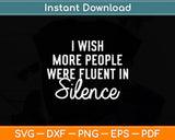 I Wish More People Were Fluent In Silence Funny Svg Png Dxf Digital Cutting File