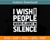 I Wish More People Were Fluent In Silence Funny Svg Png Dxf Digital Cutting File