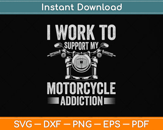 I Work To Support My Motorcycle Addiction Funny Svg Png Dxf Digital Cutting File