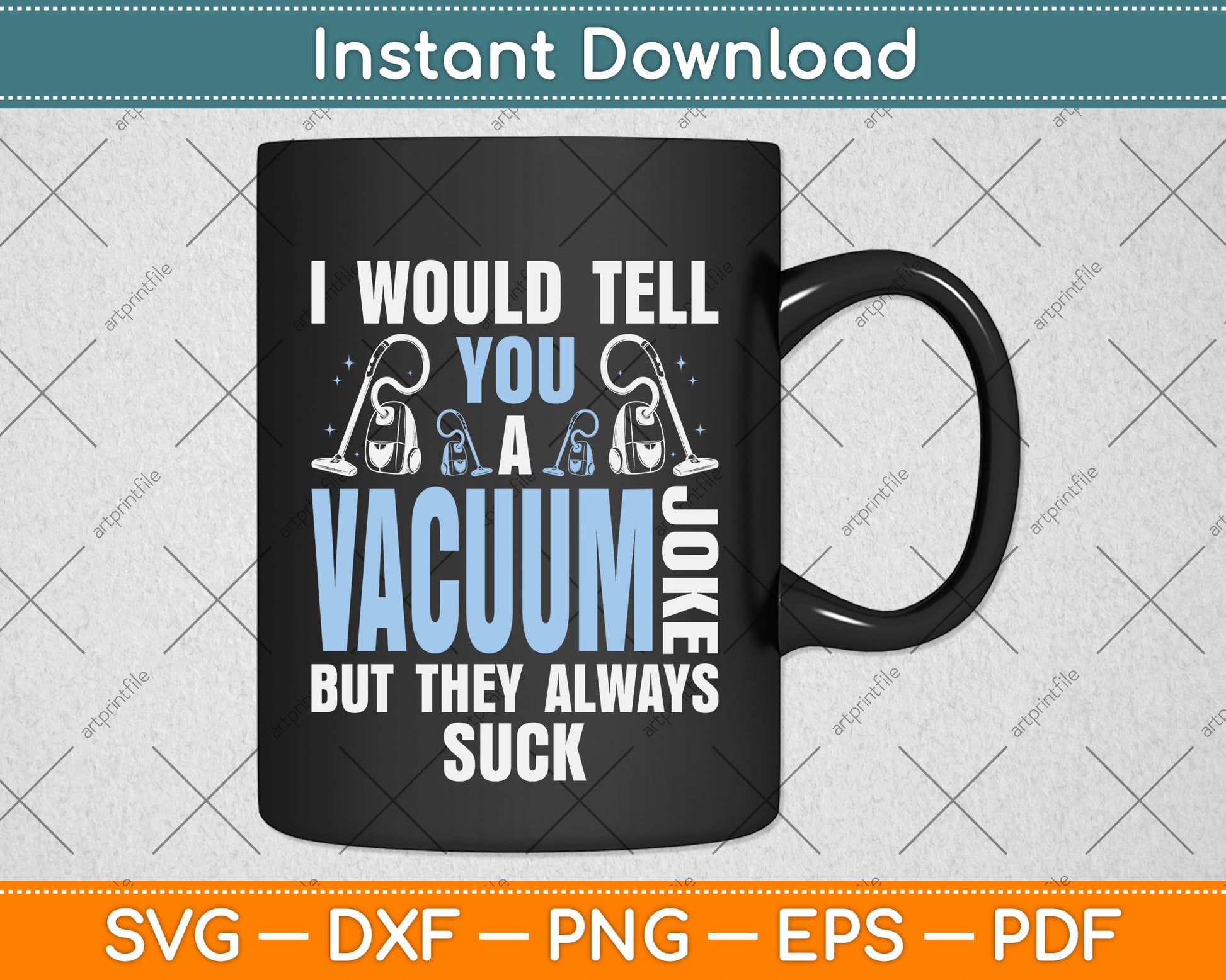 I Would Tell You A Vacuum Joke But They Always Suck Svg Png Dxf Digital Cutting File