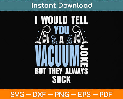 I Would Tell You A Vacuum Joke But They Always Suck Svg Png Dxf Digital Cutting File
