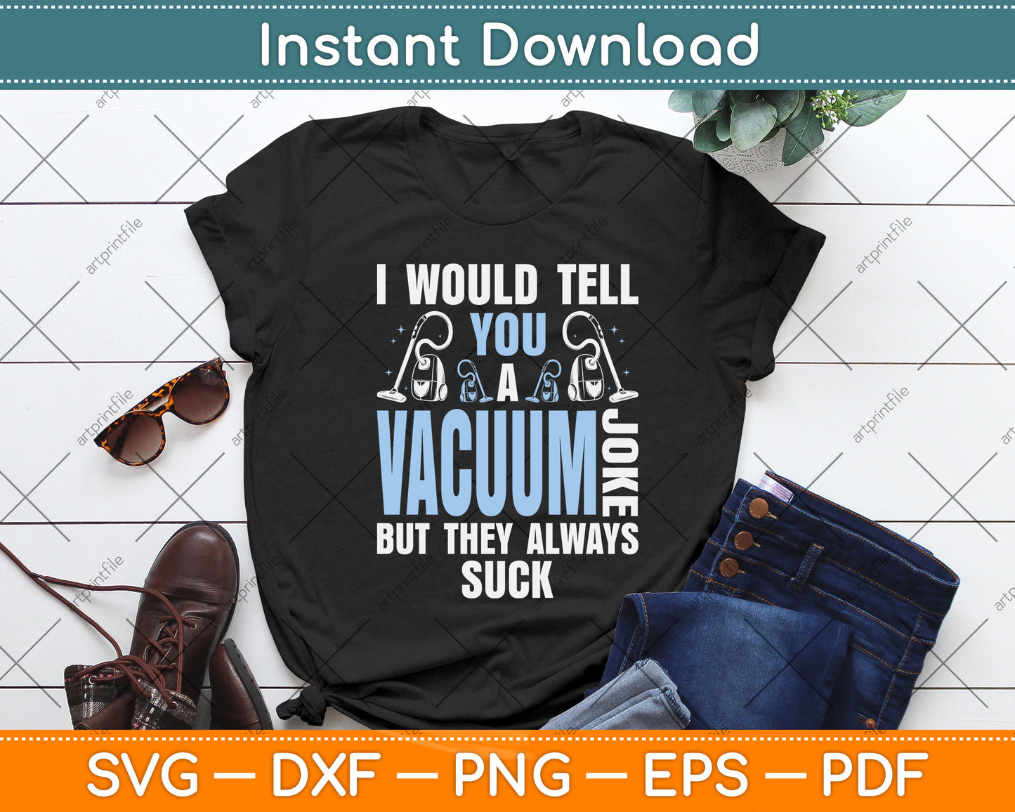 I Would Tell You A Vacuum Joke But They Always Suck Svg Png Dxf Digital Cutting File