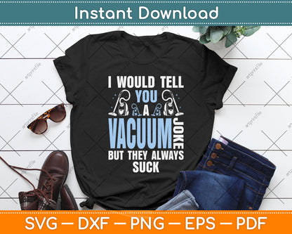 I Would Tell You A Vacuum Joke But They Always Suck Svg Png Dxf Digital Cutting File