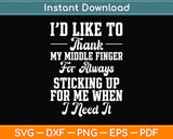 I'd Like To Thank My Middle Finger Funny Sarcasm Svg Png Dxf Digital Cutting File