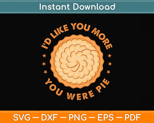I’d Like You More You Were Pie Svg Png Dxf Digital Cutting File