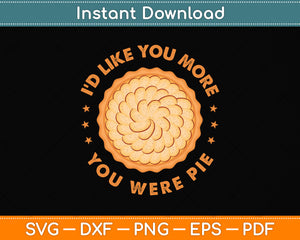 I’d Like You More You Were Pie Svg Png Dxf Digital Cutting File