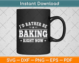 I'd Rather Be Baking Right Now Funny Cooks Bakers Svg Png Dxf Digital Cutting File