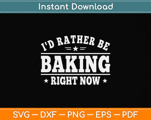 I'd Rather Be Baking Right Now Funny Cooks Bakers Svg Png Dxf Digital Cutting File