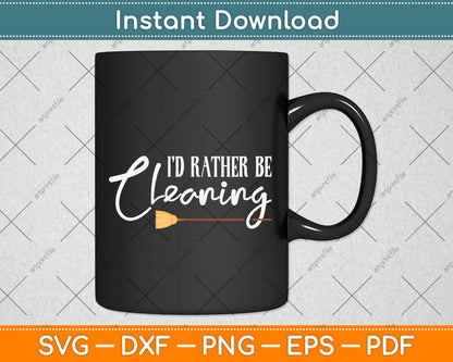 I’d Rather Be Cleaning Svg Png Dxf Digital Cutting File