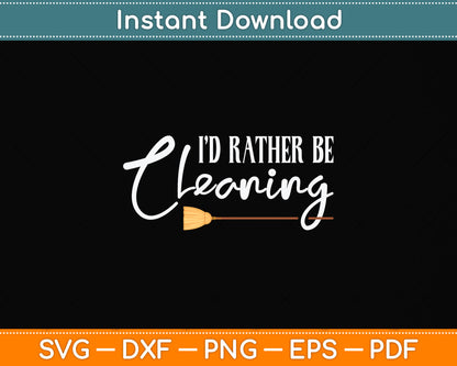 I’d Rather Be Cleaning Svg Png Dxf Digital Cutting File