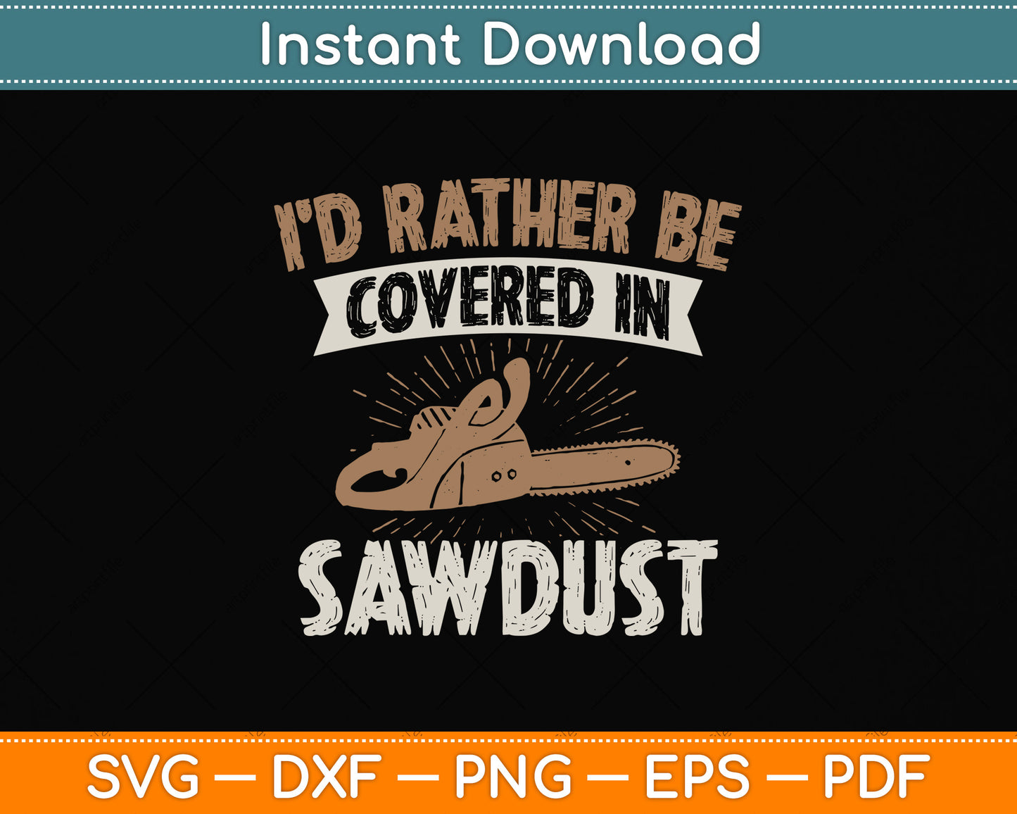 I’d Rather Be Covered In Sawdust - Arborist Tree Svg Png Dxf Digital Cutting File