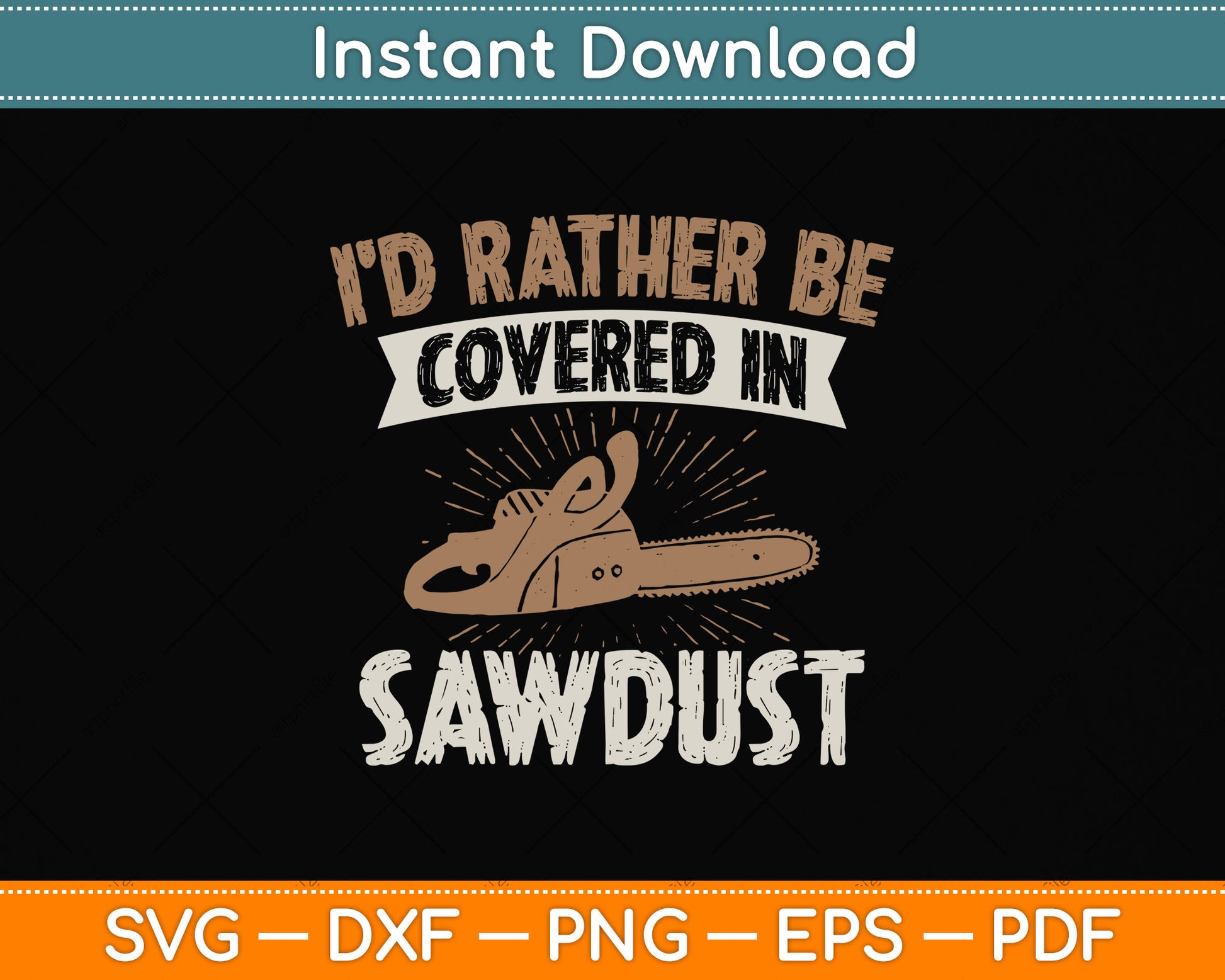 I’d Rather Be Covered In Sawdust - Arborist Tree Svg Png Dxf Digital Cutting File